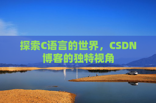 探索C语言的世界，CSDN博客的独特视角